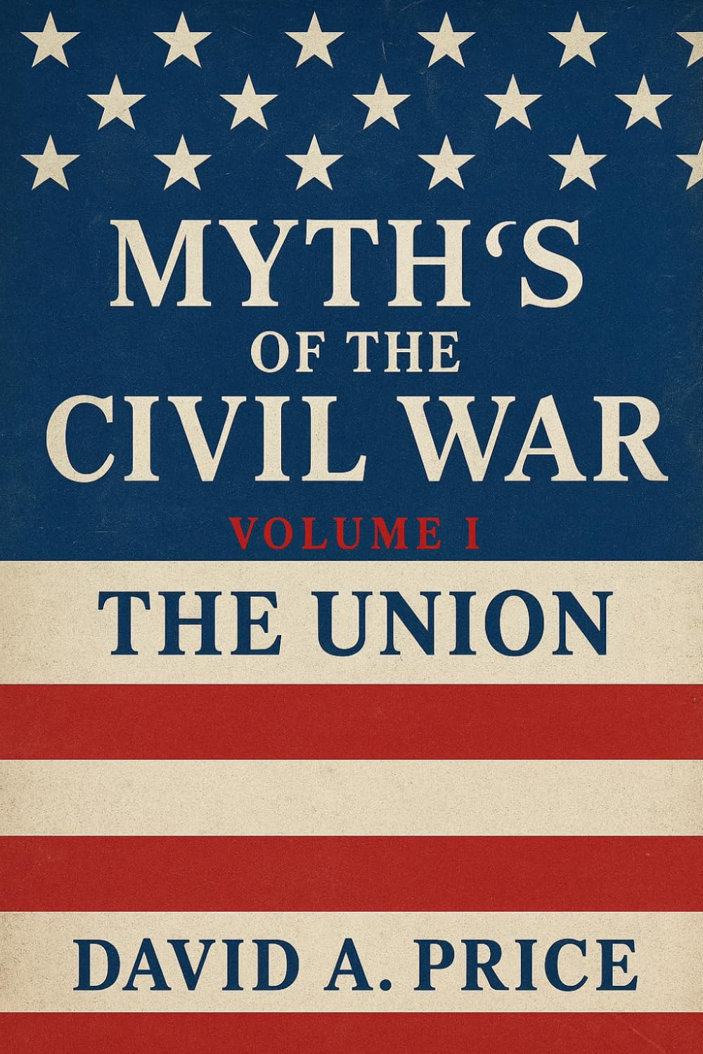 Myths of the Civil War: Volume I: The Union (American Myths Series 2: American Wars)