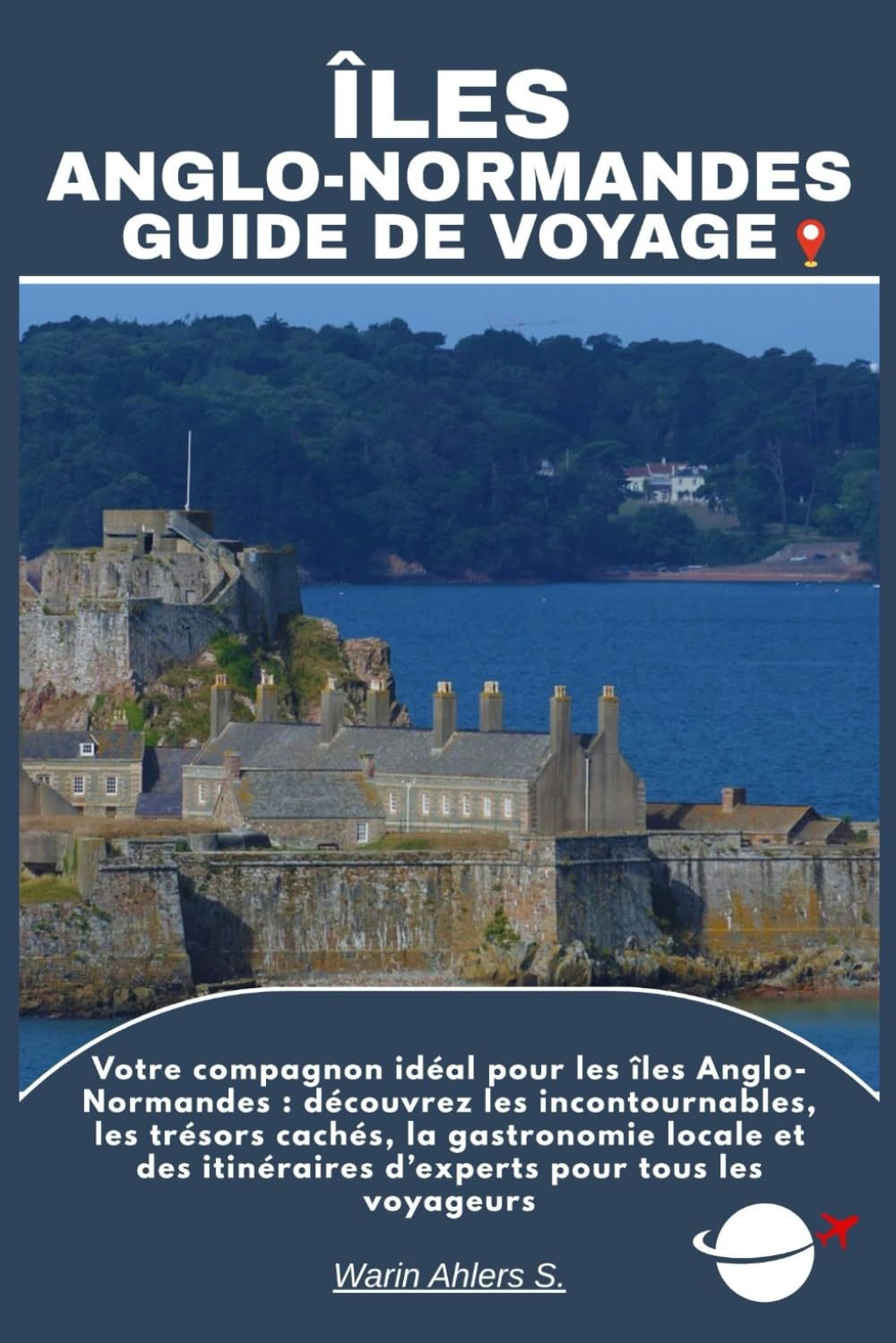 ÎLES ANGLO-NORMANDES GUIDE DE VOYAGE: Votre compagnon idéal pour les îles Anglo-Normandes : découvrez les incontournables, les trésors cachés, la ... itinéraires d’experts pour tous les voyageurs