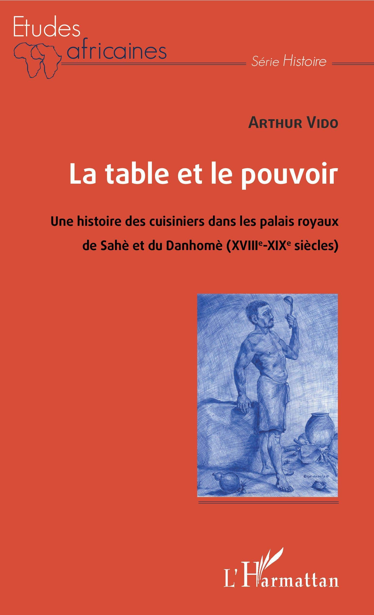 La table et le pouvoir: Une histoire des cuisiniers dans les palais royaux du Sahè et du Danhomè (XVIIIe-XIXe siècles)