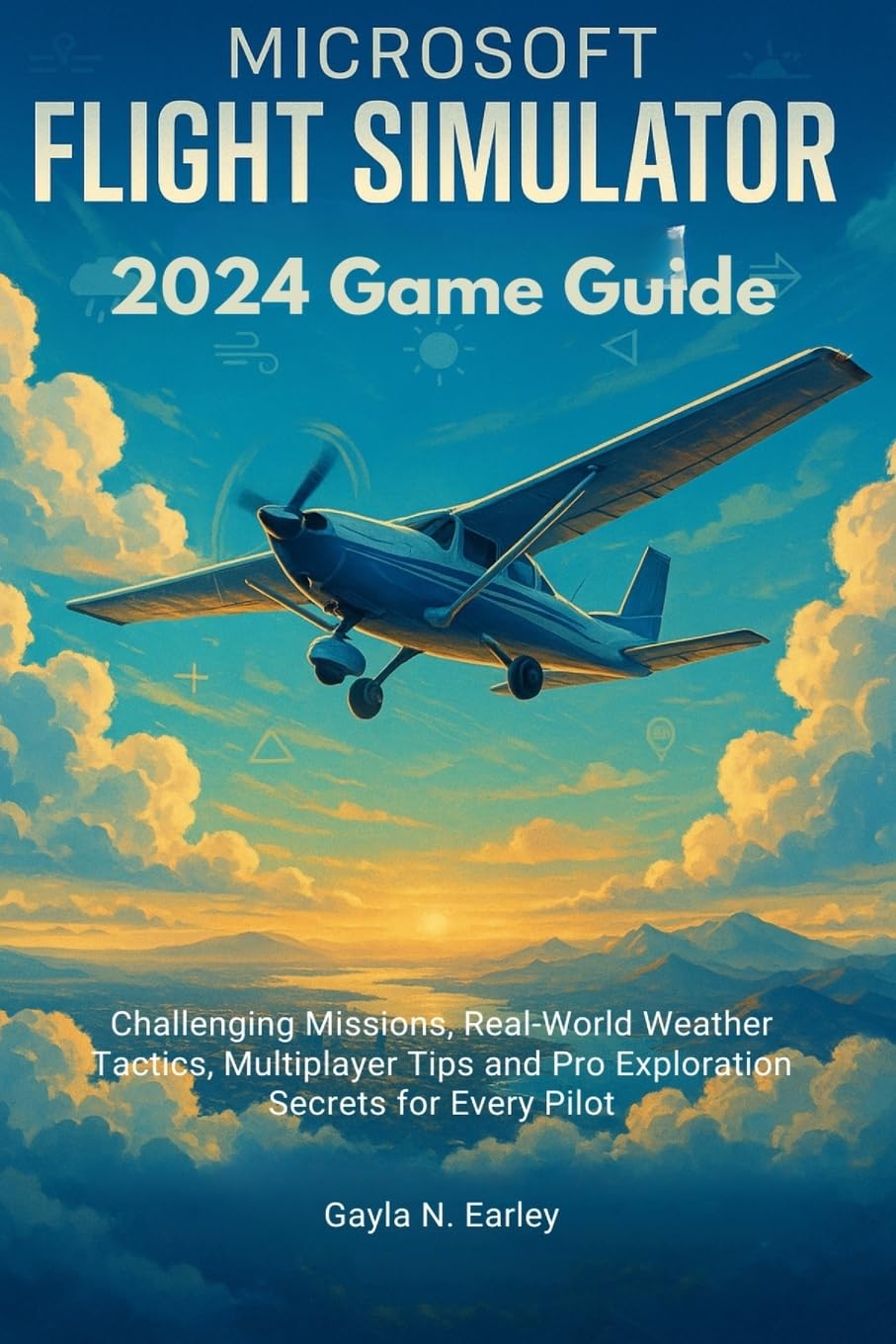 Microsoft Flight Simulator 2024 Game Guide: Challenging Missions, Real-World Weather Tactics, Multiplayer Tips and Pro Exploration Secrets for Every Pilot