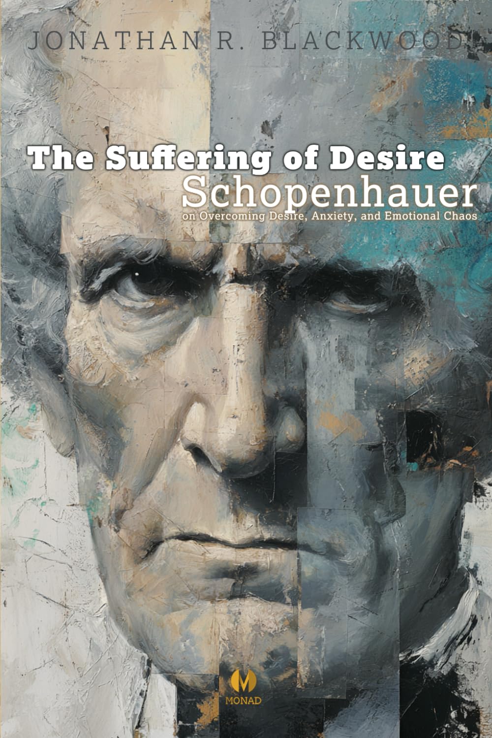 The Suffering of Desire: Schopenhauer on Overcoming Desire, Anxiety, and Emotional Chaos