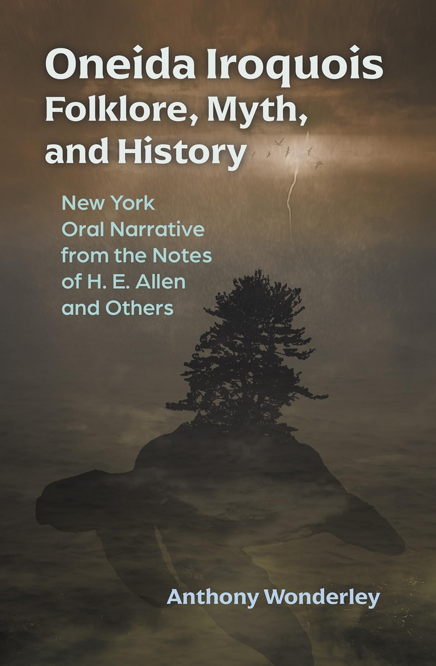 Oneida Iroquois Folklore, Myth, and History: New York Oral Narrative from the Notes of H. E. Allen and Others (The Iroquois and Their Neighbors)