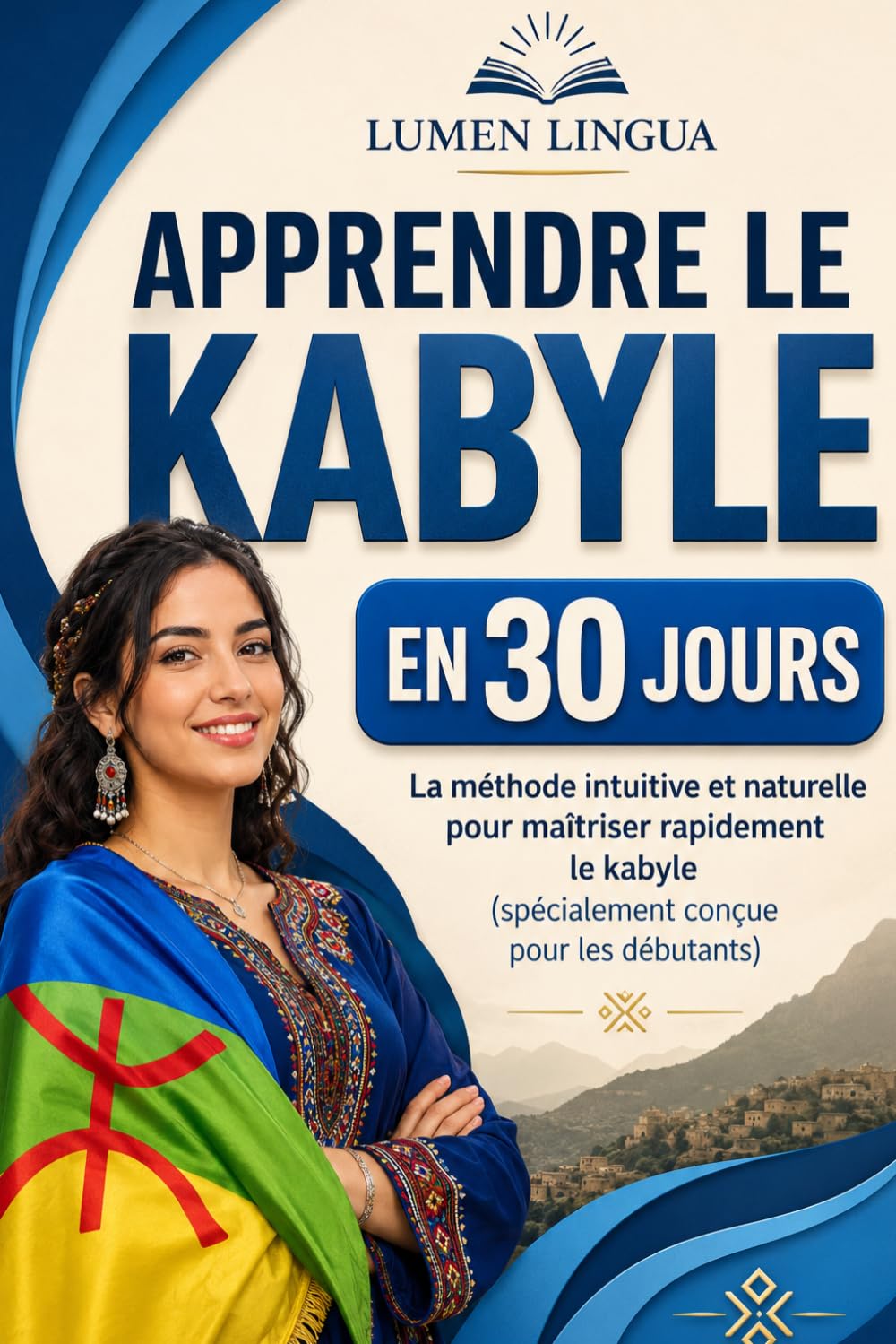 Apprendre le Kabyle en 30 Jours: La méthode intuitive et naturelle pour maîtriser rapidement le Kabyle (spécialement conçue pour les débutants)