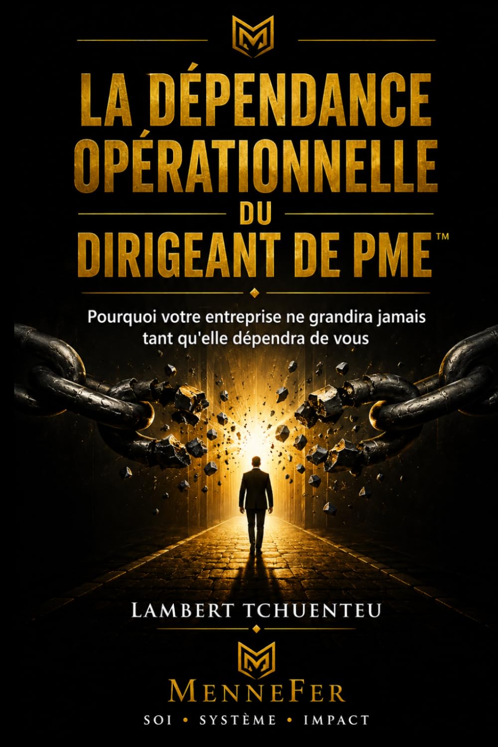La Dépendance Opérationnelle du Dirigeant de PME™: Pourquoi votre entreprise ne grandira jamais tant qu'elle dépendra de vous: 1 (Trilogie MenNeFer)
