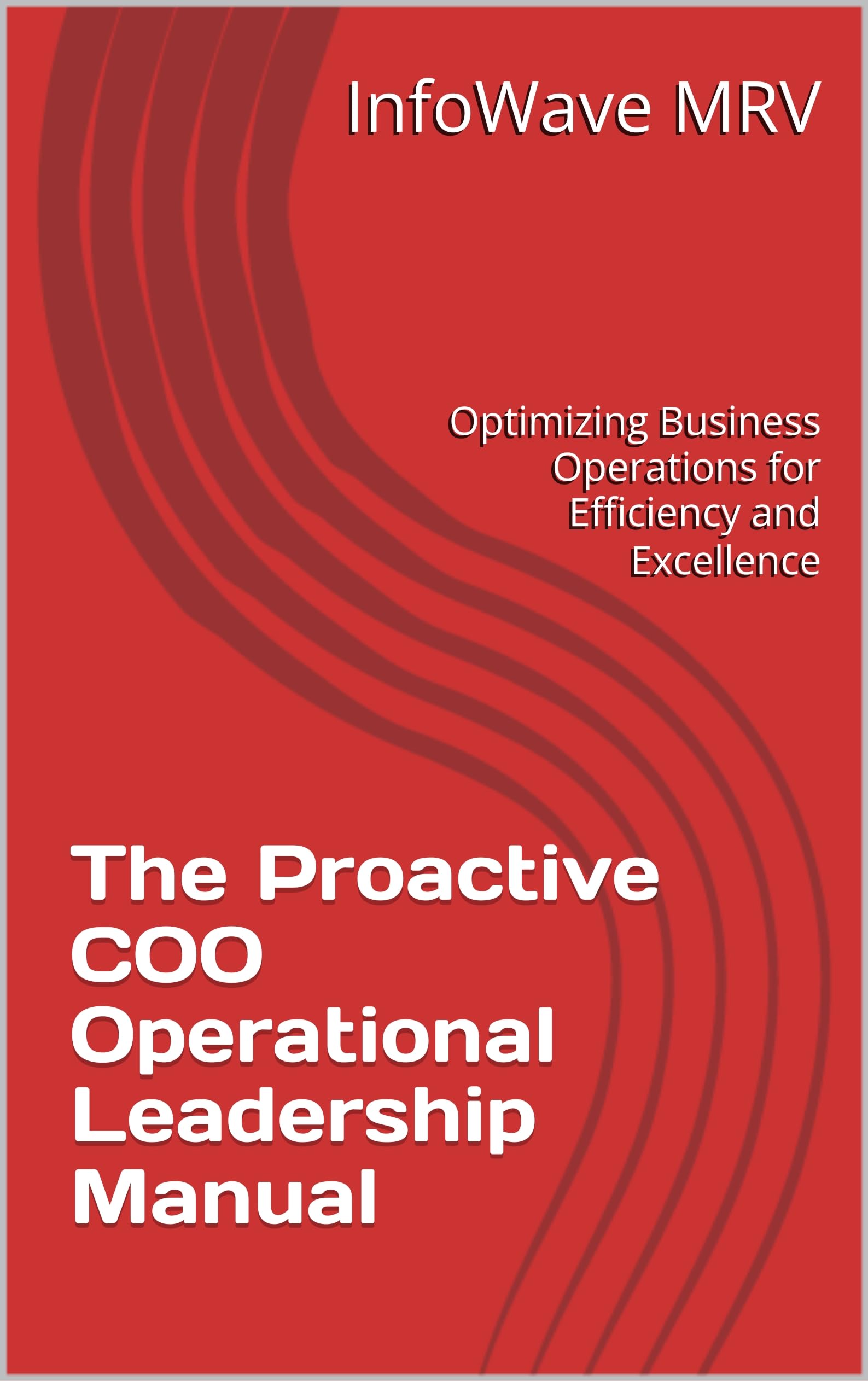 The Proactive COO Operational Leadership Manual: Optimizing Business Operations for Efficiency and Excellence (Executive Leadership Handbook Series) (English Edition)