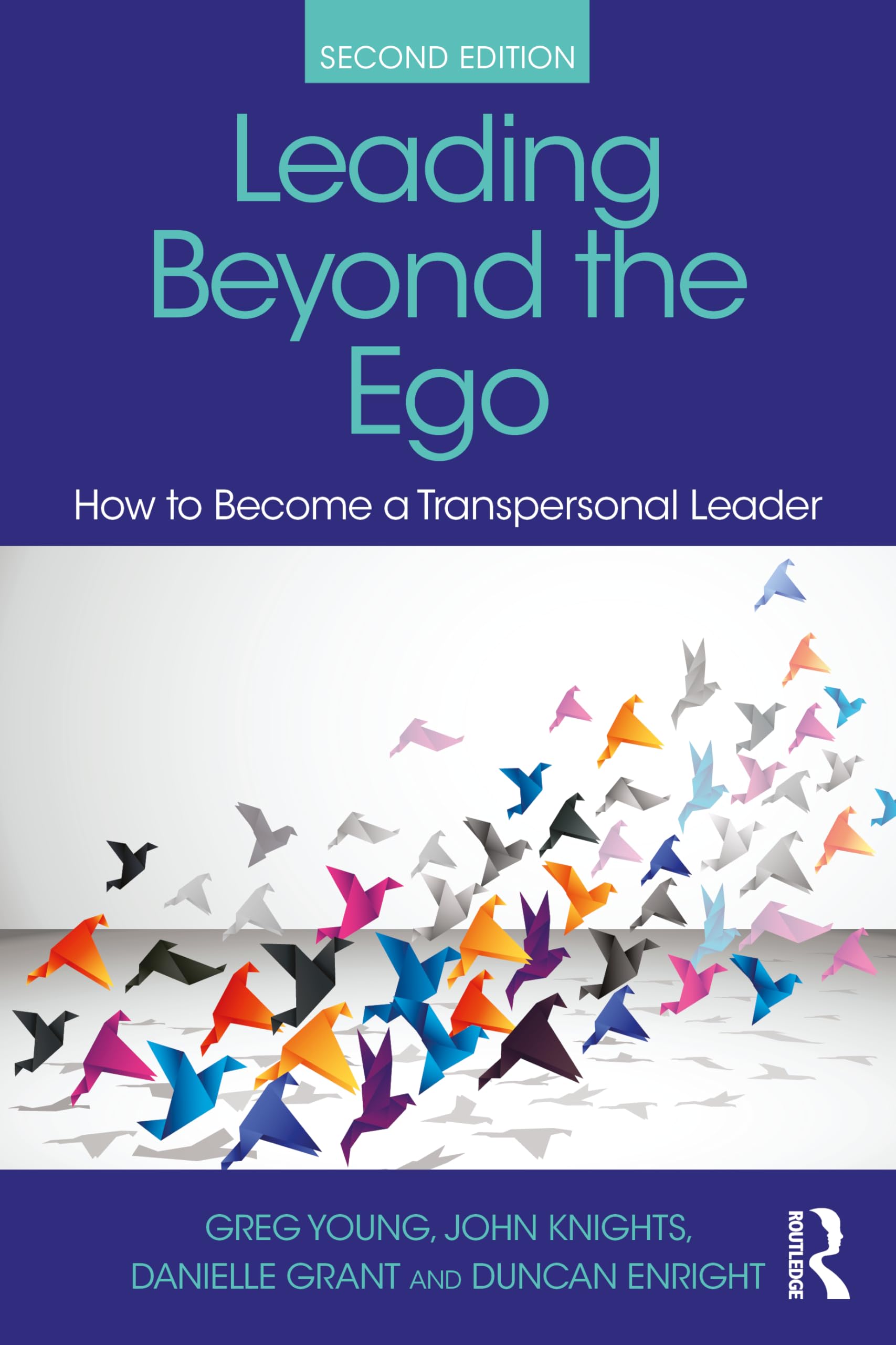 Leading Beyond the Ego, 2nd Edition: How to Become a Transpersonal Leader