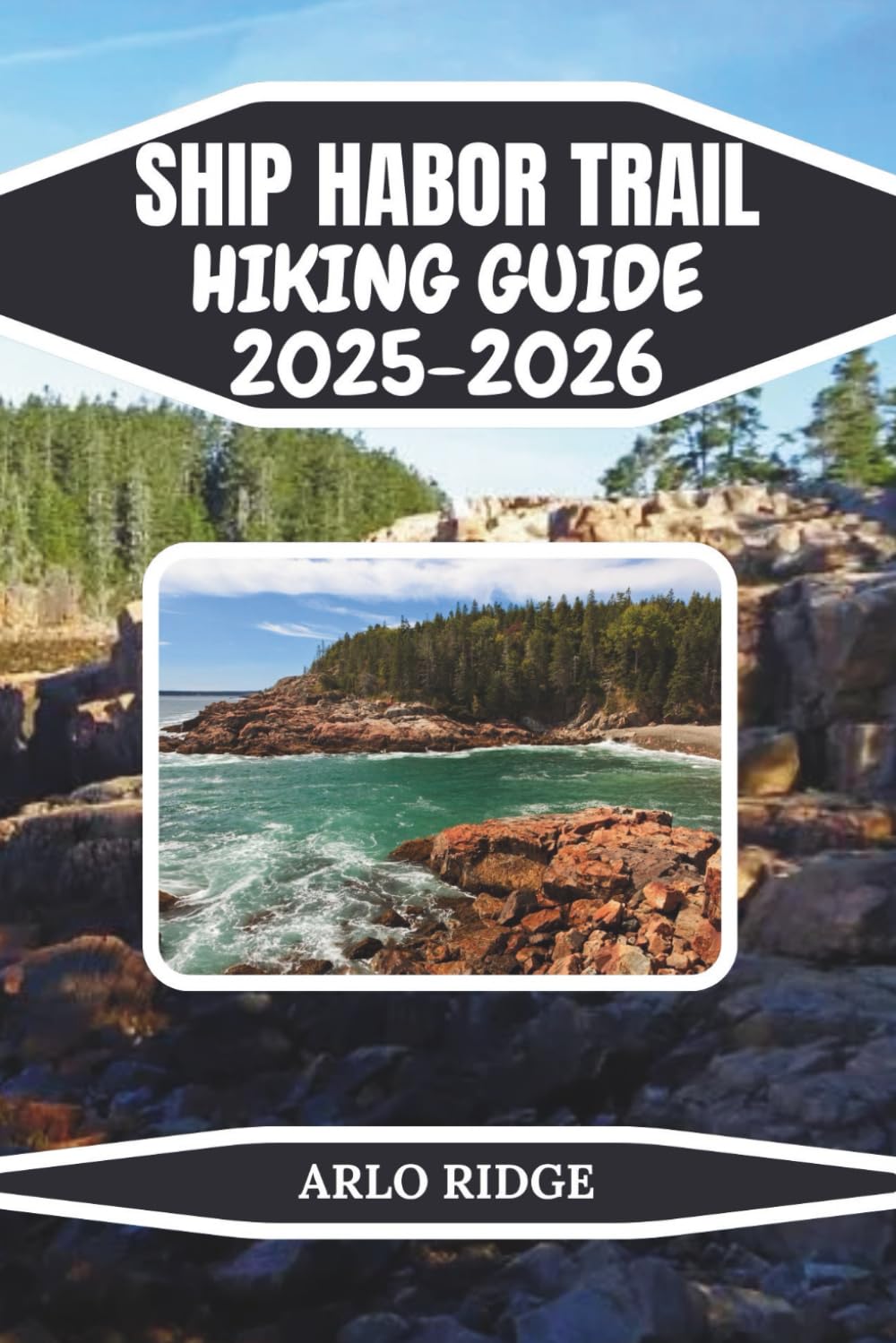 SHIP HARBOR TRAIL HIKING GUIDE 2025-2026: Explore Acadia National Park’s Hidden Coastal Path - Breathtaking Ocean Views, Forest Trails, and Tide Pool Discoveries in Maine (Trek Beyond Borders Guides)