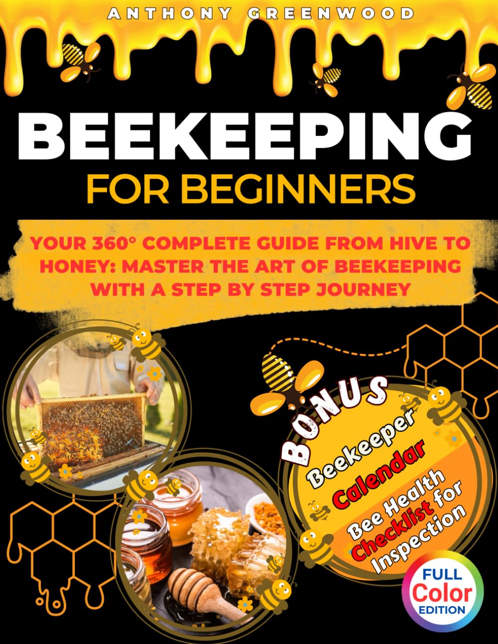 Beekeeping for Beginners: Your 360° Complete Guide From Hive to Honey: Master the art of beekeeping with a step by step journey