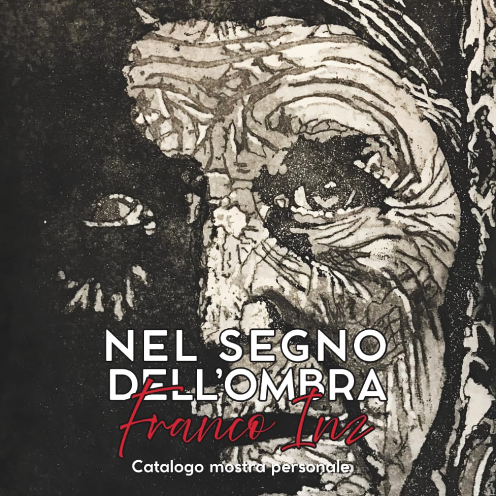 Nel segno dell'ombra — Catalogo della mostra personale di Franco Inz: Incisione calcografica contemporanea: acquaforte, acquatinta, puntasecca e linoleografia tra segno, luce e contrasto