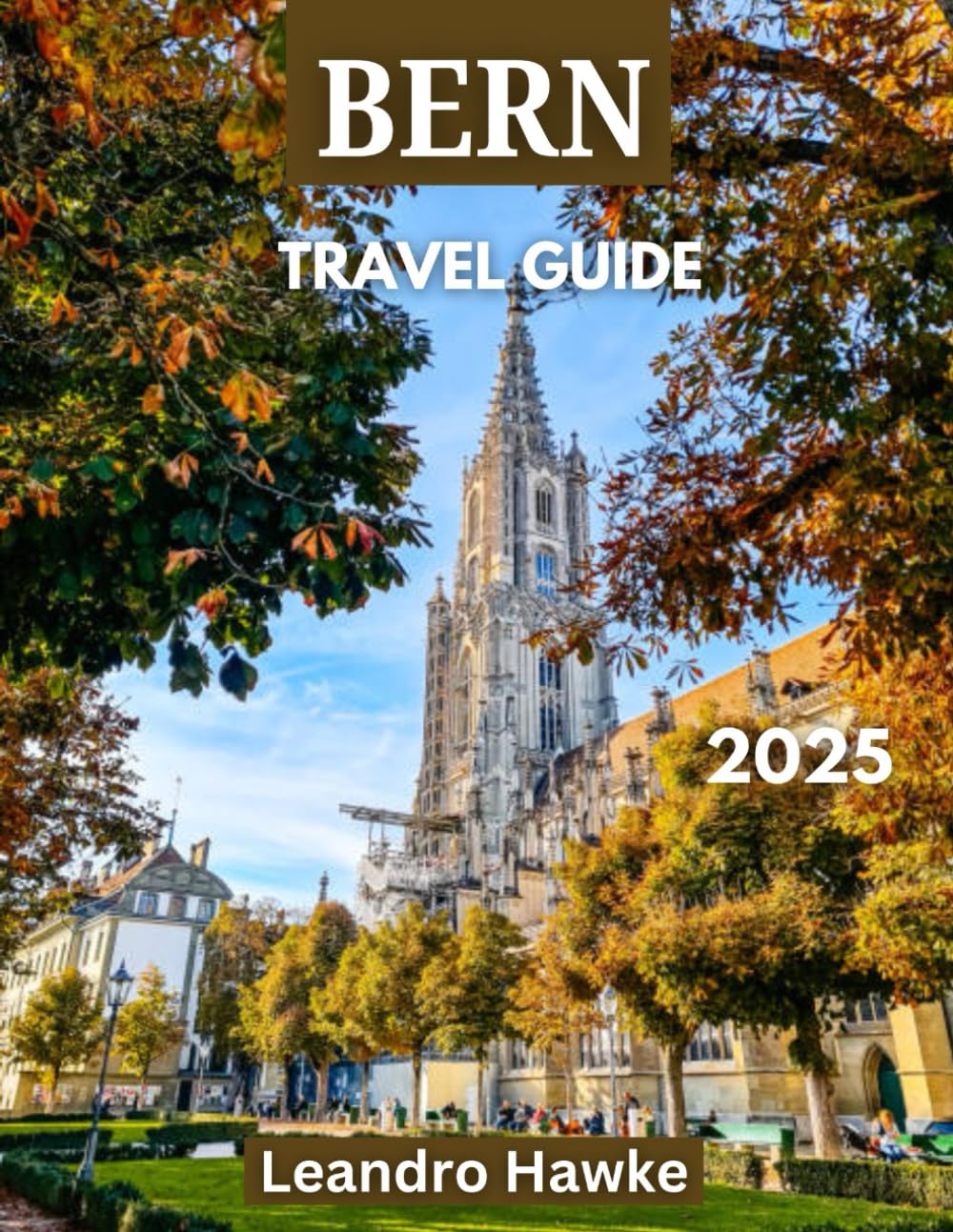 Bern TRAVEL GUIDE 2025: Discover Switzerland’s Medieval Charm, Scenic Views, and Rich Cultural Heritage
