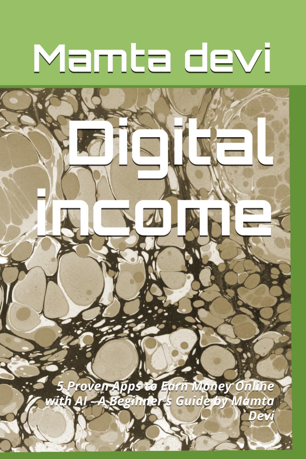 Digital income: 5 Proven Apps to Earn Money Online with AI - A Beginner's Guide by Mamta Devi