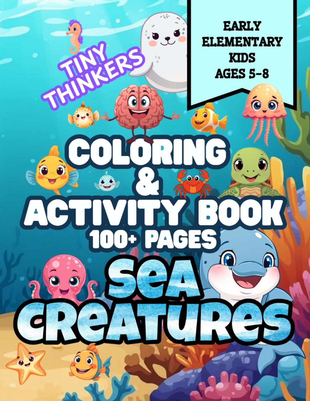 Tiny Thinkers Coloring & Activity Book ~ Sea Creatures ~ for Early Elementary Kids 5-8: 100+ pages of Fun Coloring, Puzzles, Matching Games, ... Brain-Building Activities for Young Learner
