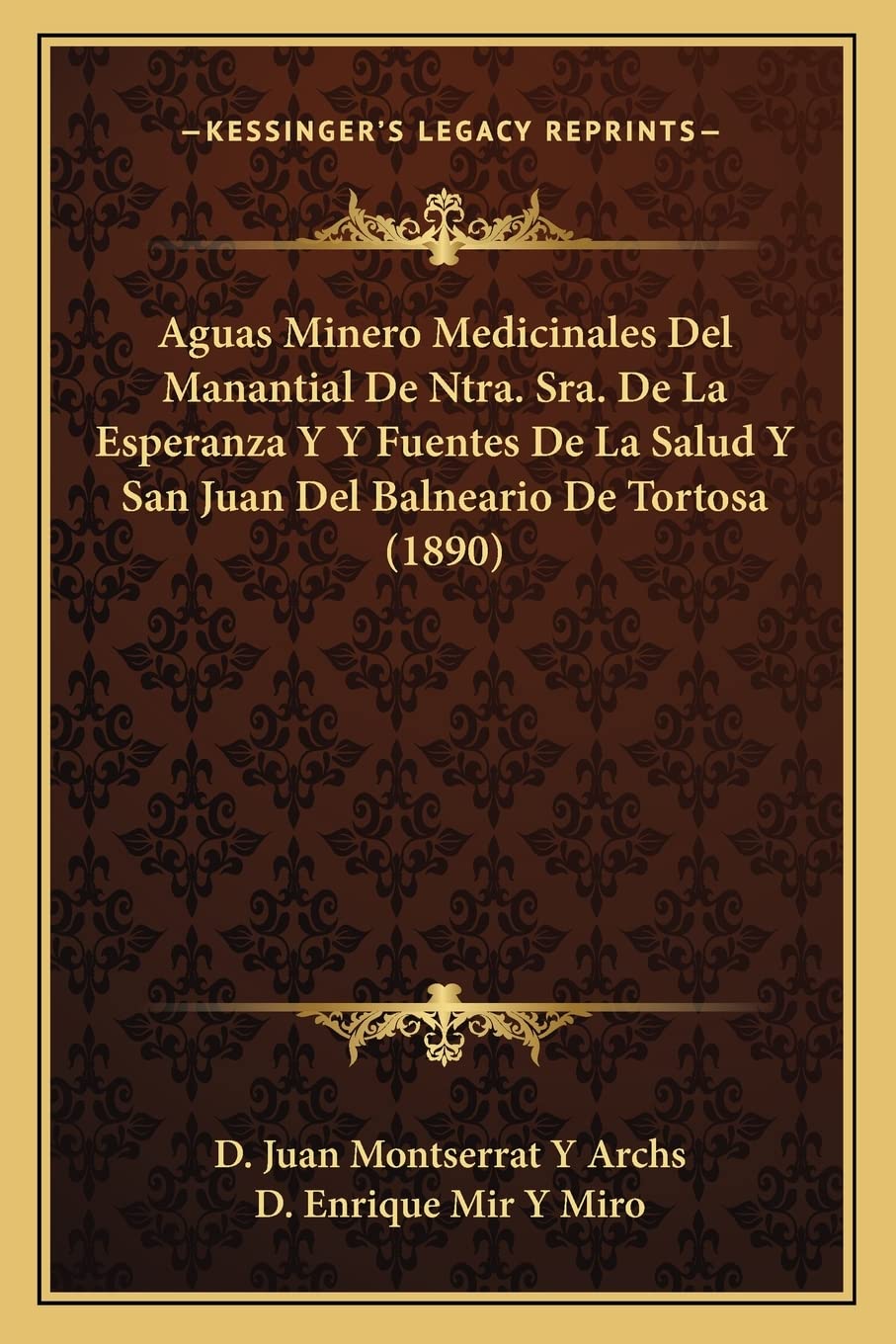 Aguas Minero Medicinales Del Manantial De Ntra. Sra. De La Esperanza Y Y Fuentes De La Salud Y San Juan Del Balneario De Tortosa (1890)