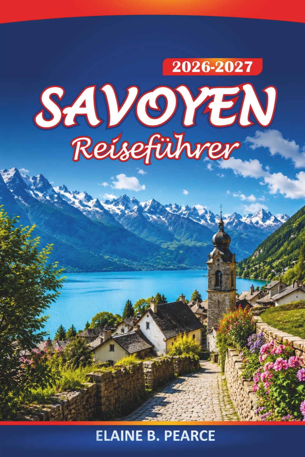 Savoyen Reiseführer 2026–2027: Wanderwege, Städte der französischen Alpen, der Annecysee und der Mont Blanc für Erstbesucher