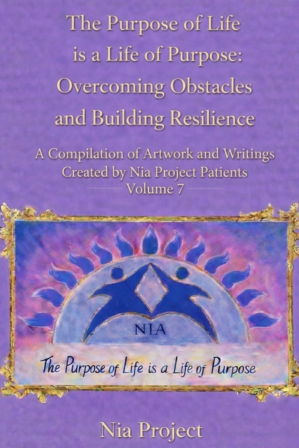 The Purpose of Life is a Life of Purpose: Overcoming Obstacles and Building Resilience: Volume 7