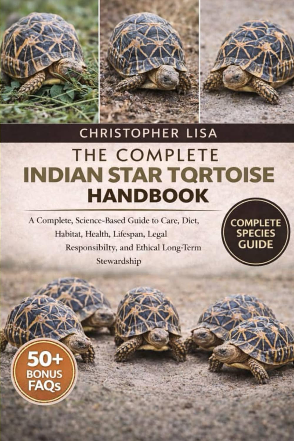 THE COMPLETE INDIAN STAR TORTOISE HANDBOOK: A Complete, Science-Based Guide to Care, Diet, Habitat, Health, Lifespan, Legal Responsibility, and Ethical Long-Term Stewardship