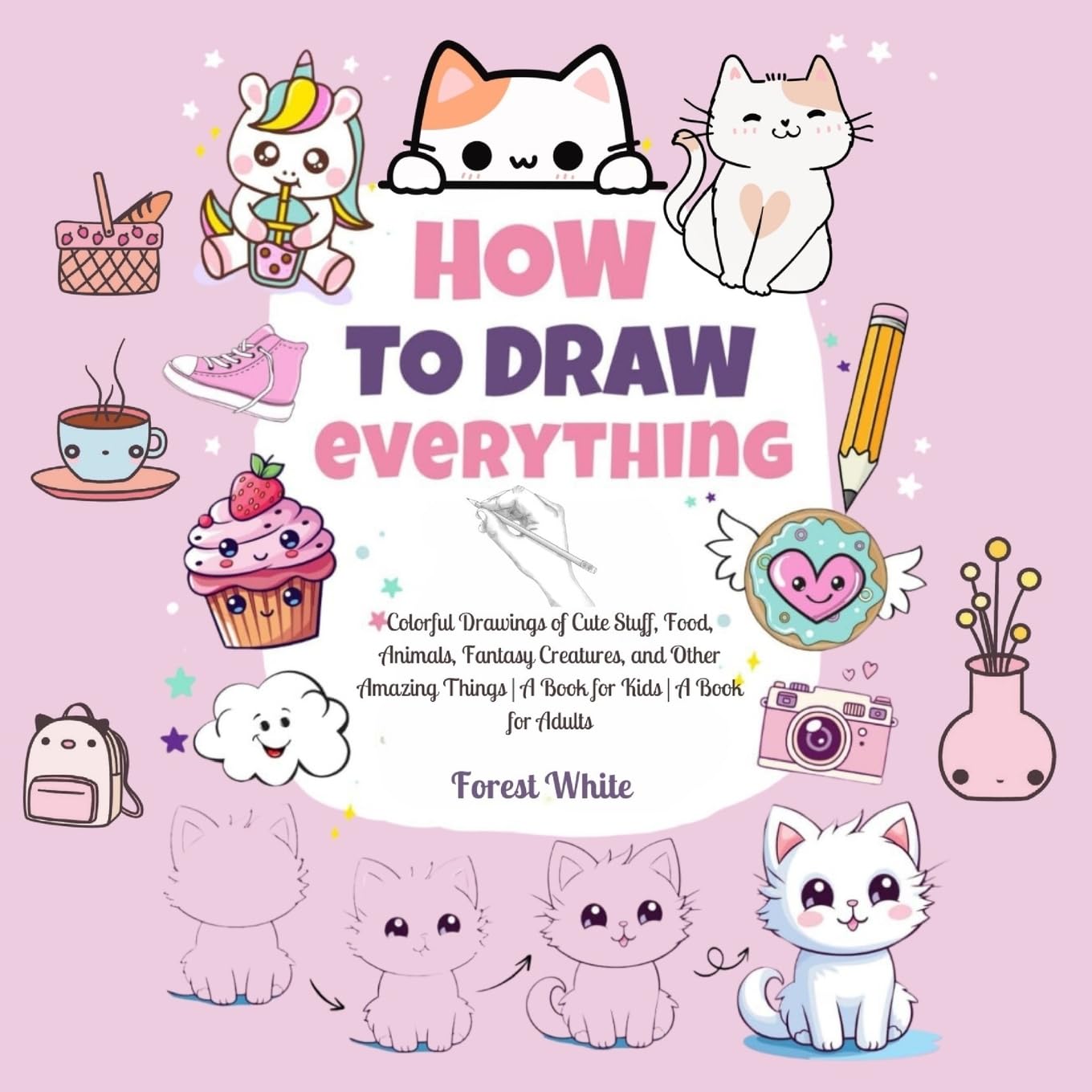 How To Draw Everything:. Colorful Drawings of Cute Stuff, Food, Animals, Fantasy Creatures, and Other Amazing Things | A Book for Kids | A Book for Adults