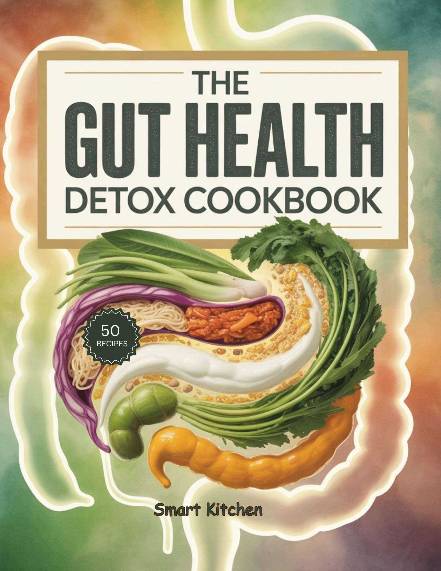 The Gut Health DETOX COOKBOOK: Restore Digestion, Boost Immunity, and Cleanse Naturally with Nourishing Whole-Food Recipes (The Total Body Detox Series Book 15)