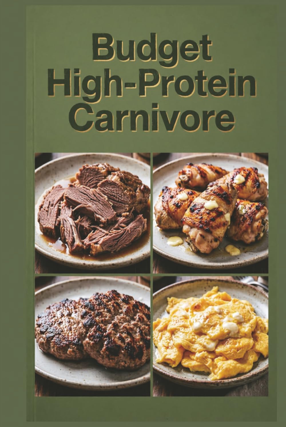 Budget High-Protein Carnivore: Affordable Meat Recipes for Every Budget for Maximum Protein Intake with an All-Meat Approach