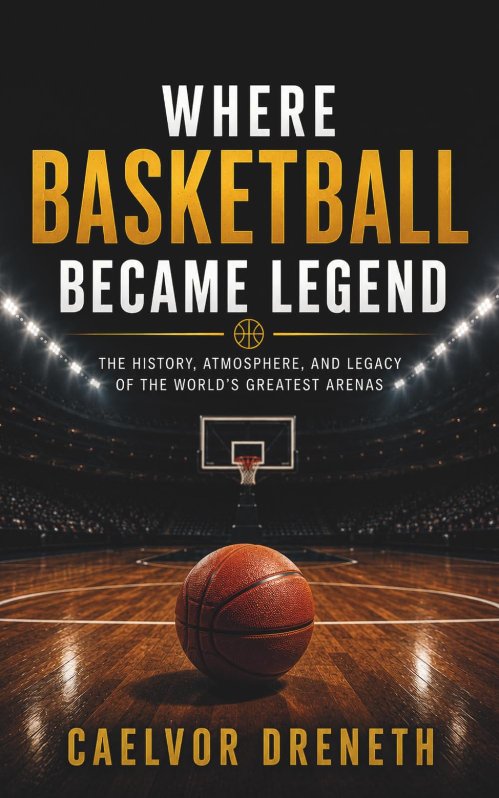 Where Basketball Became Legend: The History, Atmosphere, and Legacy of the World’s Greatest Arenas