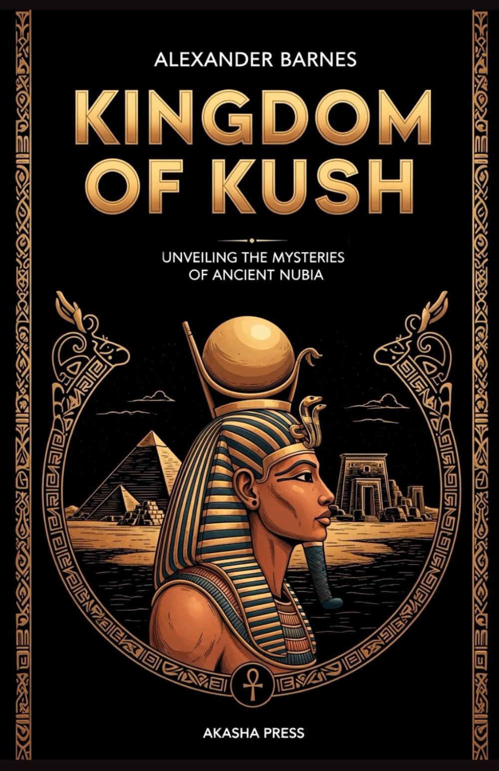 Kingdom of Kush: A Comprehensive Guide to Nubian Civilization: Unveiling the Mysteries of Ancient Nubia (Lost Civilizations: Architecture, Monuments & Cultural Legacy)