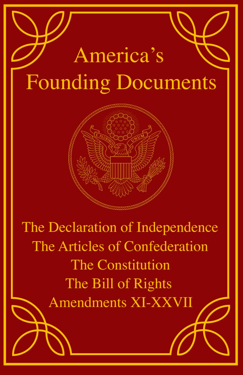 America's Founding Documents: The Declaration of Independence, The Articles of Confederation, The Constitution, The Bill of Rights, Amendments XI-XXVII