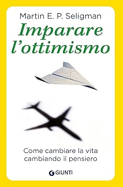 Imparare l'ottimismo - come cambiare la vita cambiando il pensiero