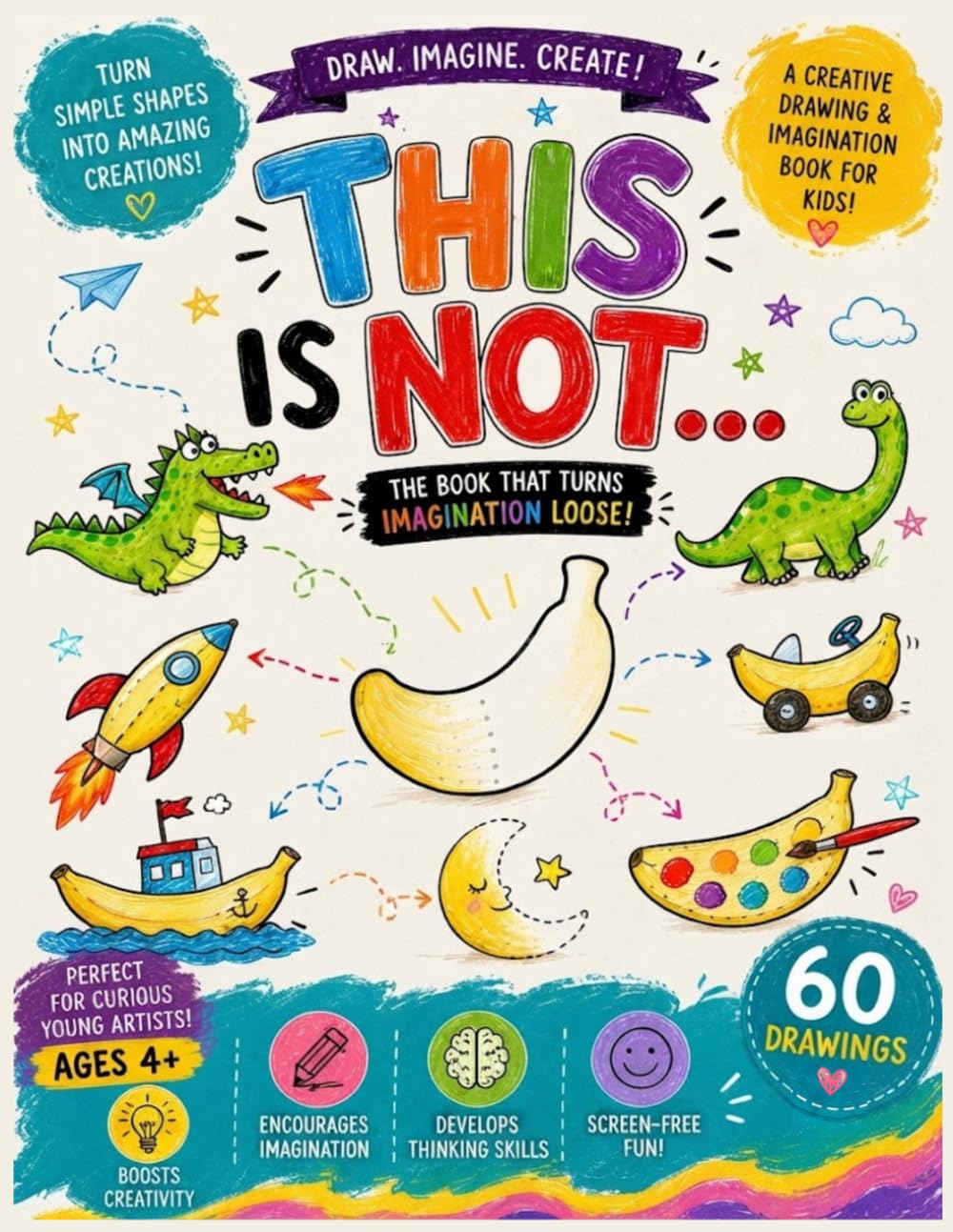 This Is NOT... Turn Simple Shapes into Amazing Creations: A Creative Drawing & Imagination Book for Kids Ages +4 | Transform Everyday Shapes into 60 Fun Drawings