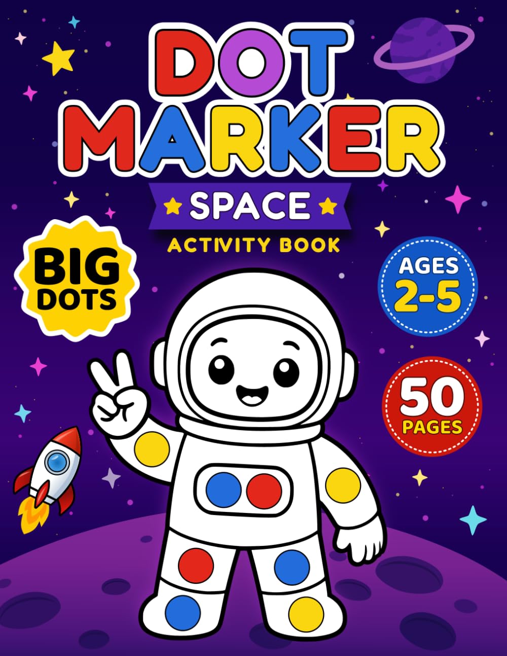 Space Dot Marker Activity Book for Kids Ages 2–5: Cute Astronauts, Friendly Aliens, Rockets & Planets for Hands-On Learning and 50+ Easy Mess-Free Activities