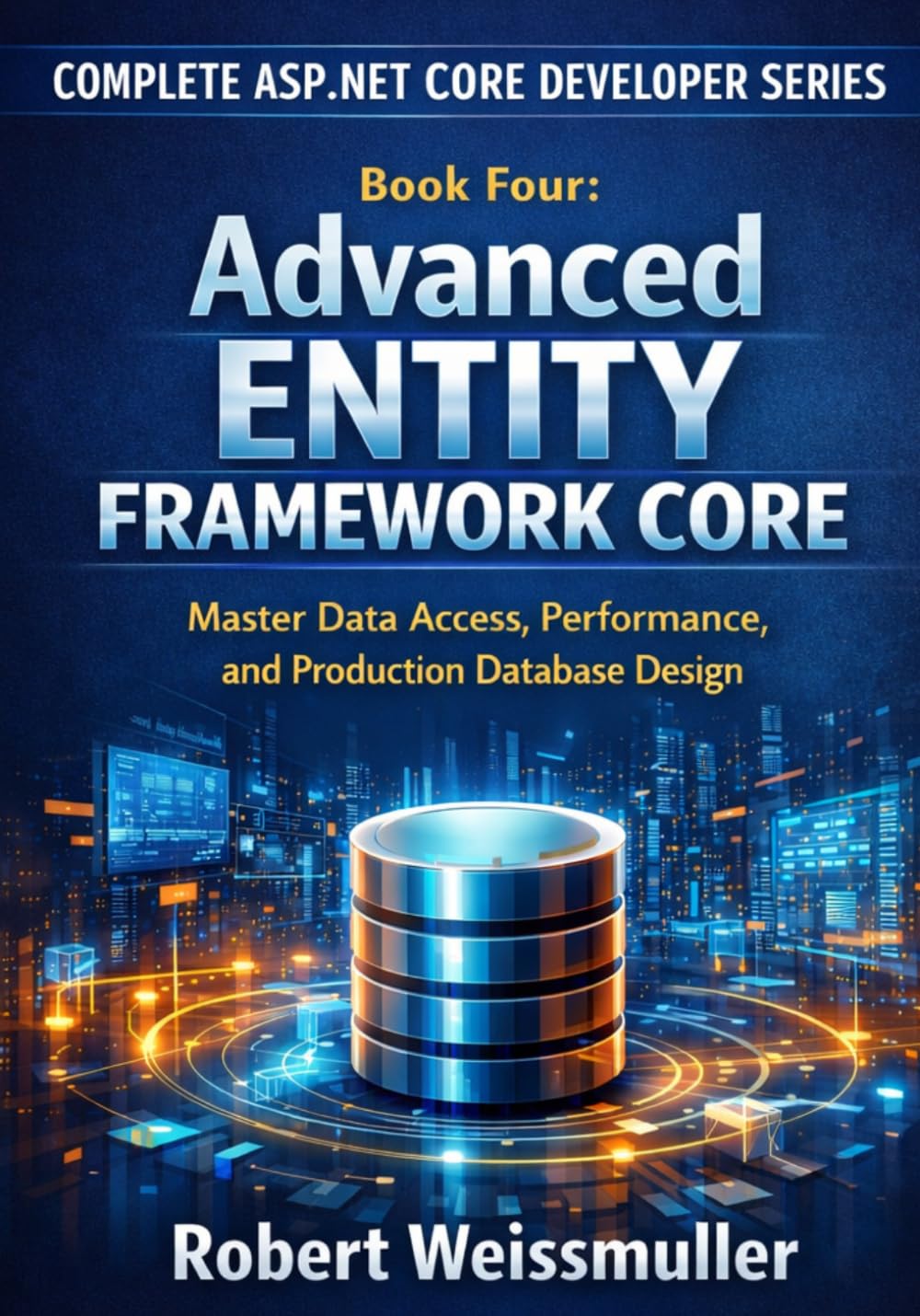 Advanced Entity Framework Core: Master Data Access, Performance, and Production Database Design (Complete ASP.NET Core Developer Series)