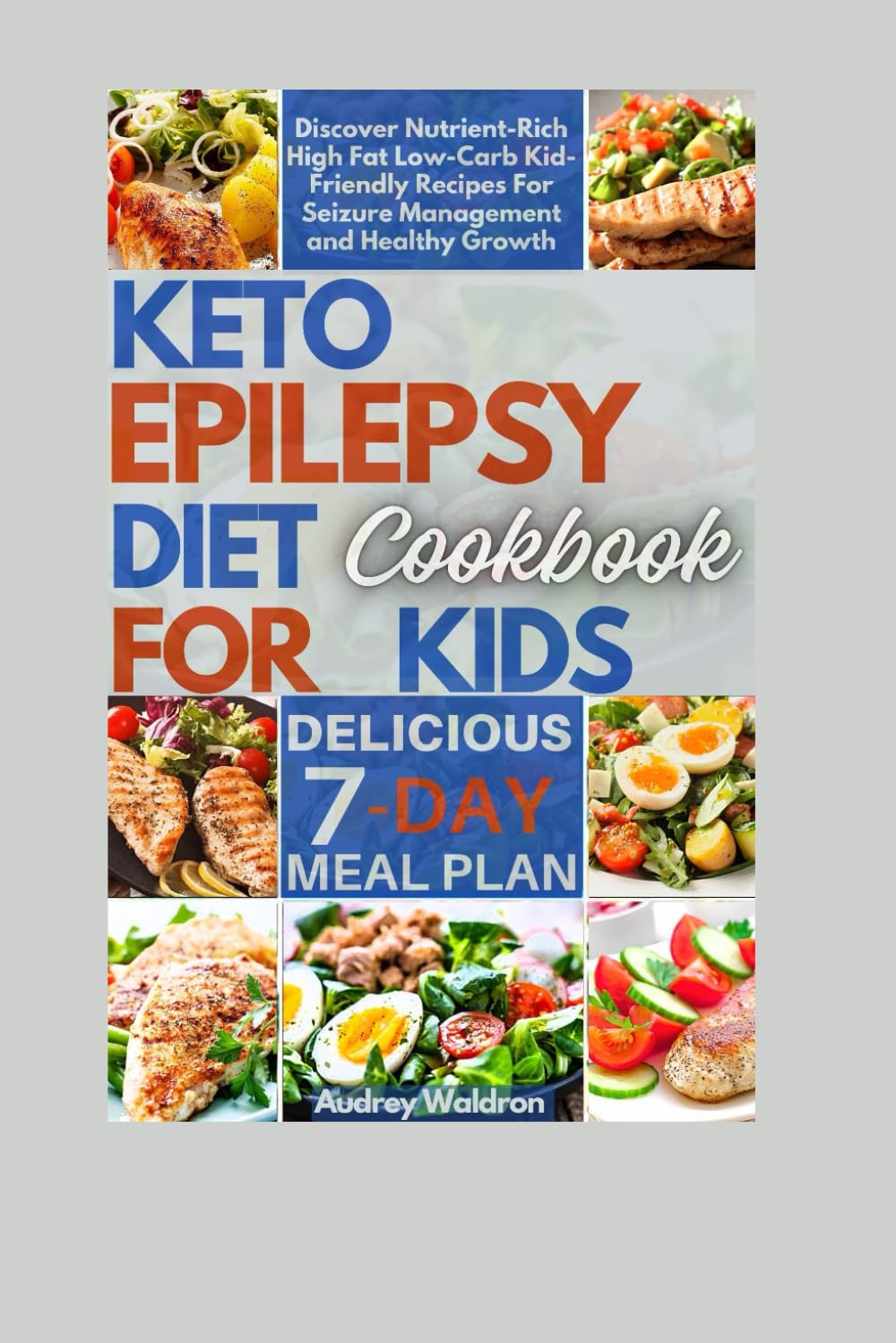 Keto Epilepsy Diet Cookbook For Kids: Discover Nutrient-Rich High Fat Low-Carb Kid-Friendly Recipes For Seizure Management and Healthy Growth (Delicious Epilepsy Diet)