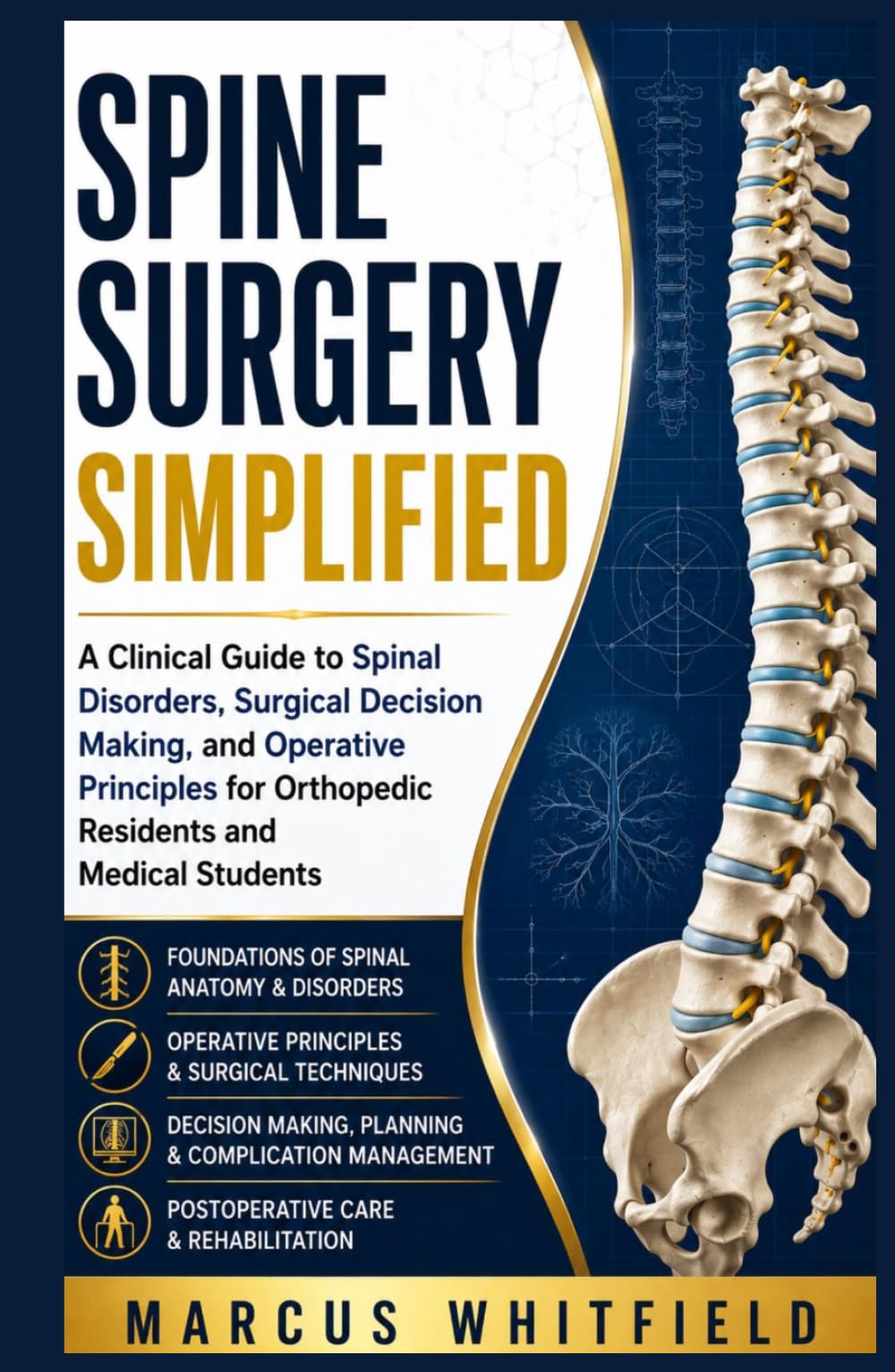 Spine Surgery Simplified: A Clinical Guide to Spinal Disorders, Surgical Decision Making, and Operative Principles for Orthopedic Residents and Medical Students