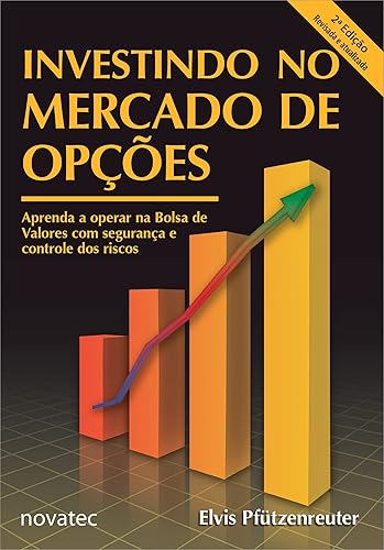 Investindo no Mercado de Opções: Aprenda a Operar Opções na Bolsa de Valores com Segurança e Controle dos Riscos