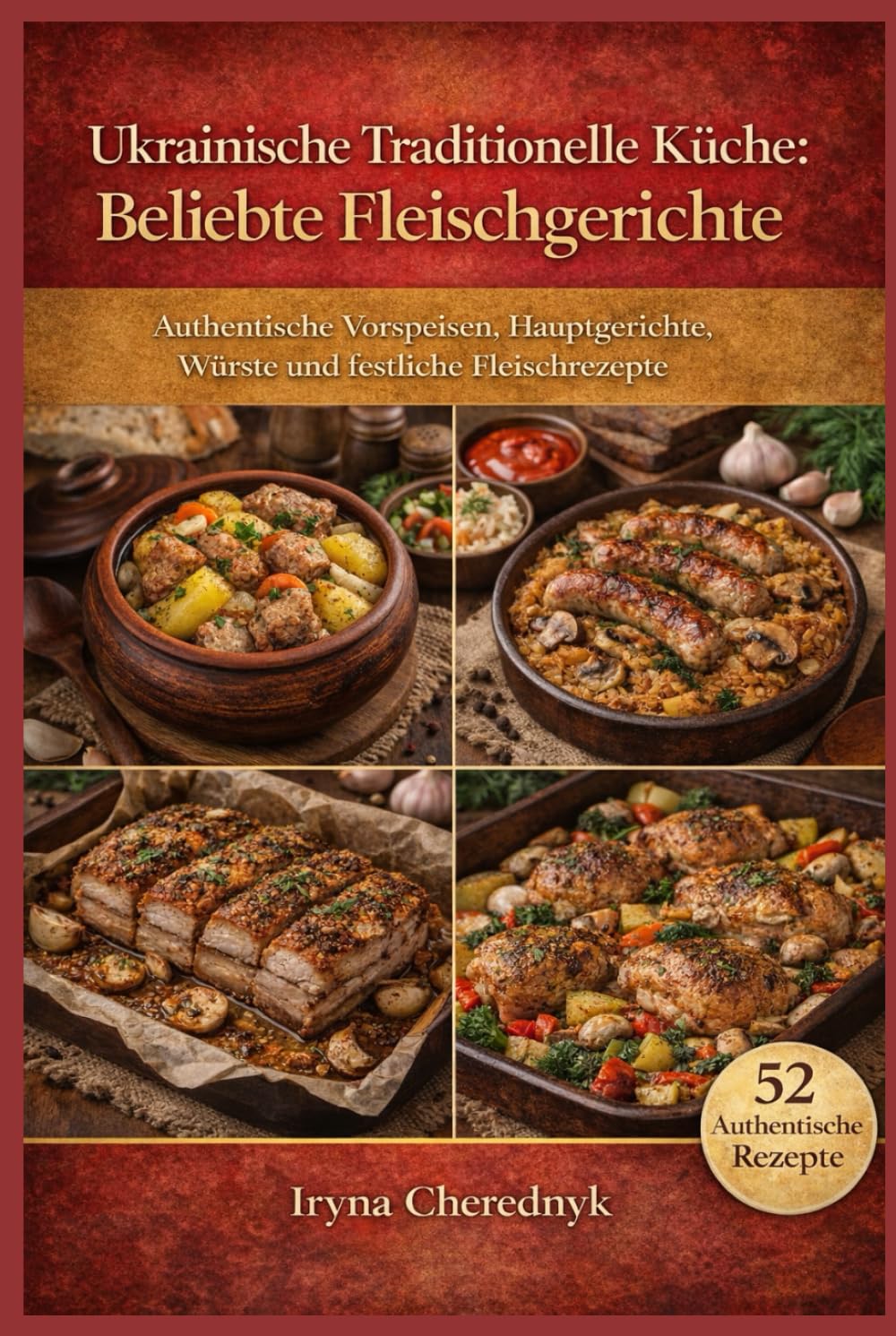 Ukrainische Traditionelle Küche: Beliebte Fleischgerichte: Authentische Vorspeisen, Hauptgerichte, Würste und festliche Fleischrezepte