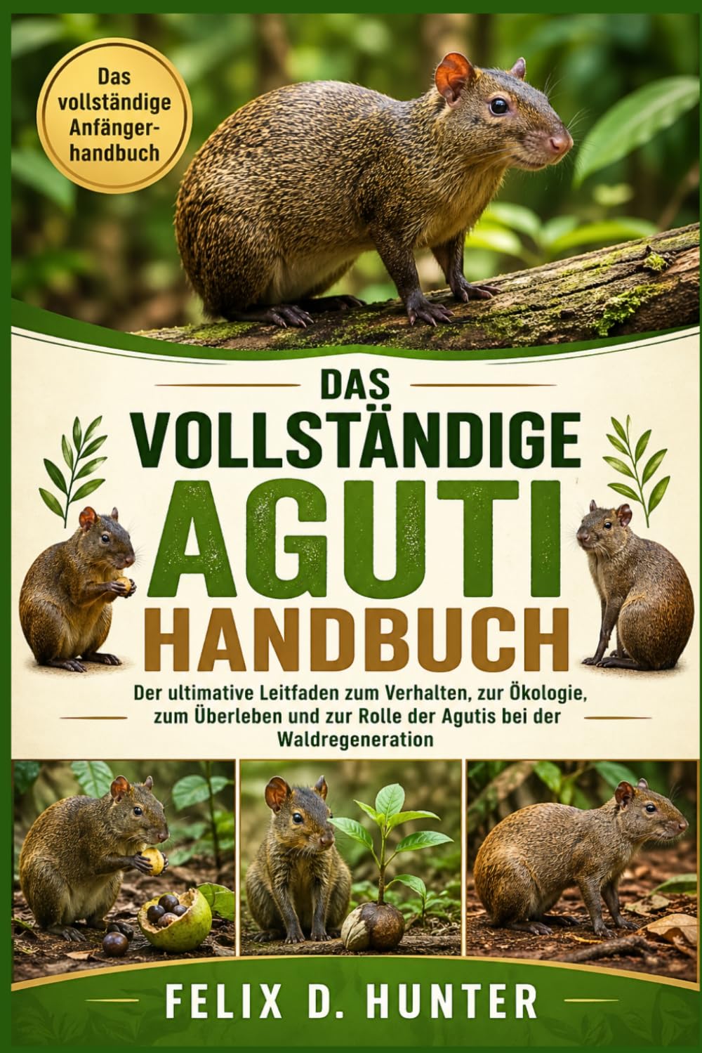 DAS VOLLSTÄNDIGE AGUTI-HANDBUCH: Der ultimative Leitfaden zum Verhalten, zur Ökologie, zum Überleben und zur Rolle der Agutis bei der Waldregeneration