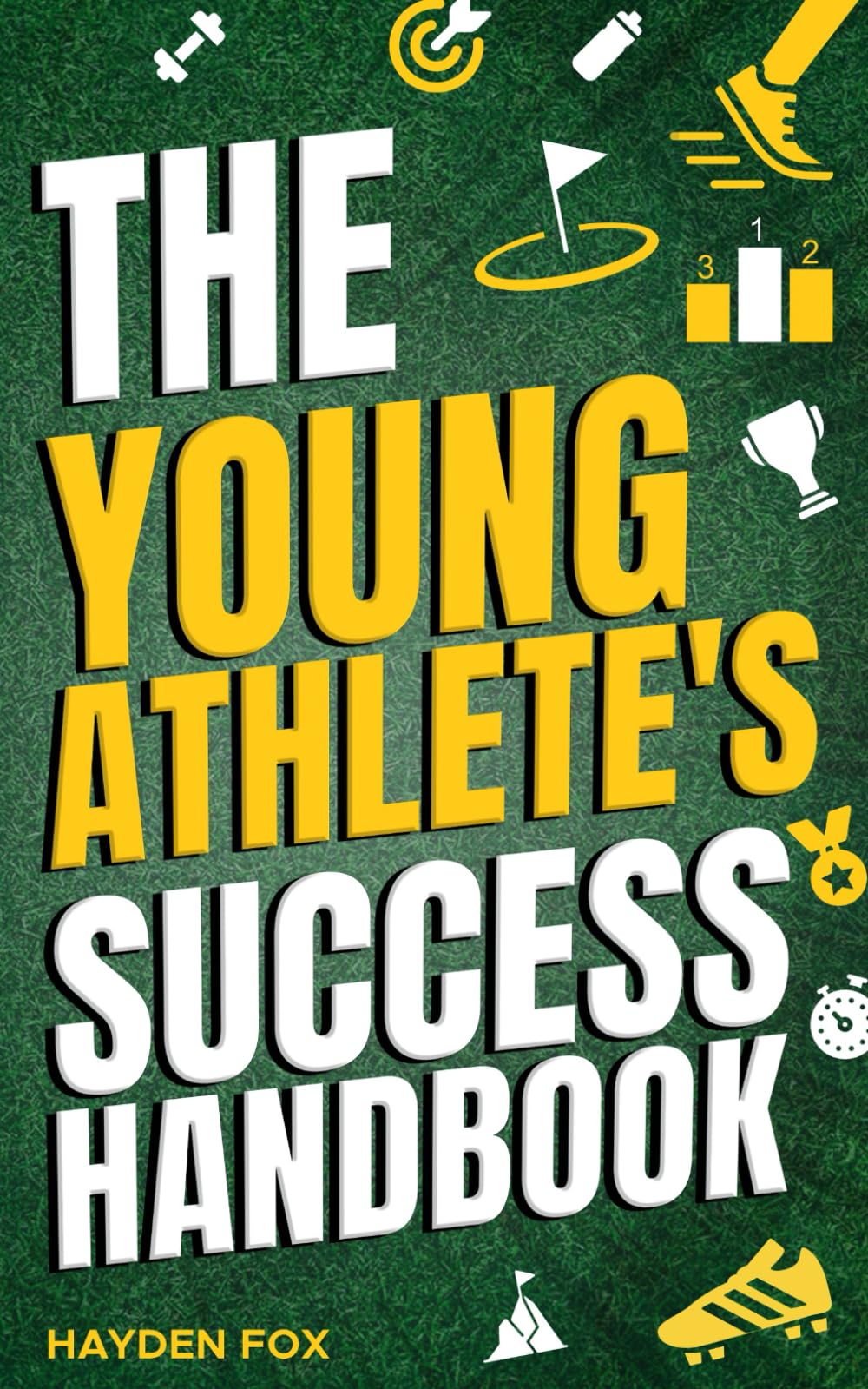 The Young Athlete's Success Handbook: Everything Your Future Champion Needs to Know to Become a Sports Superstar