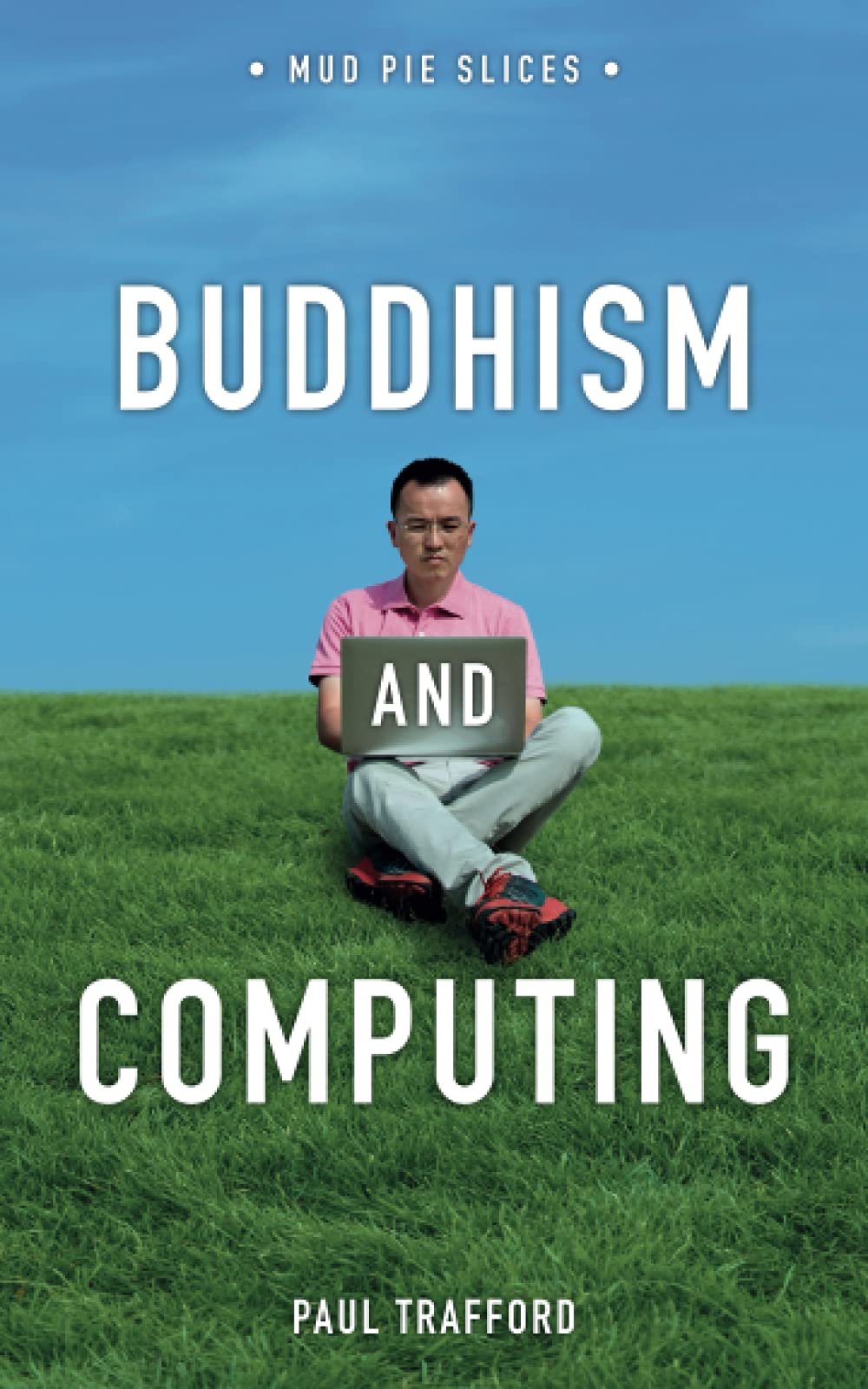Buddhism and Computing: How to Flourish in the Age of Algorithms (Mud Pie Slices)