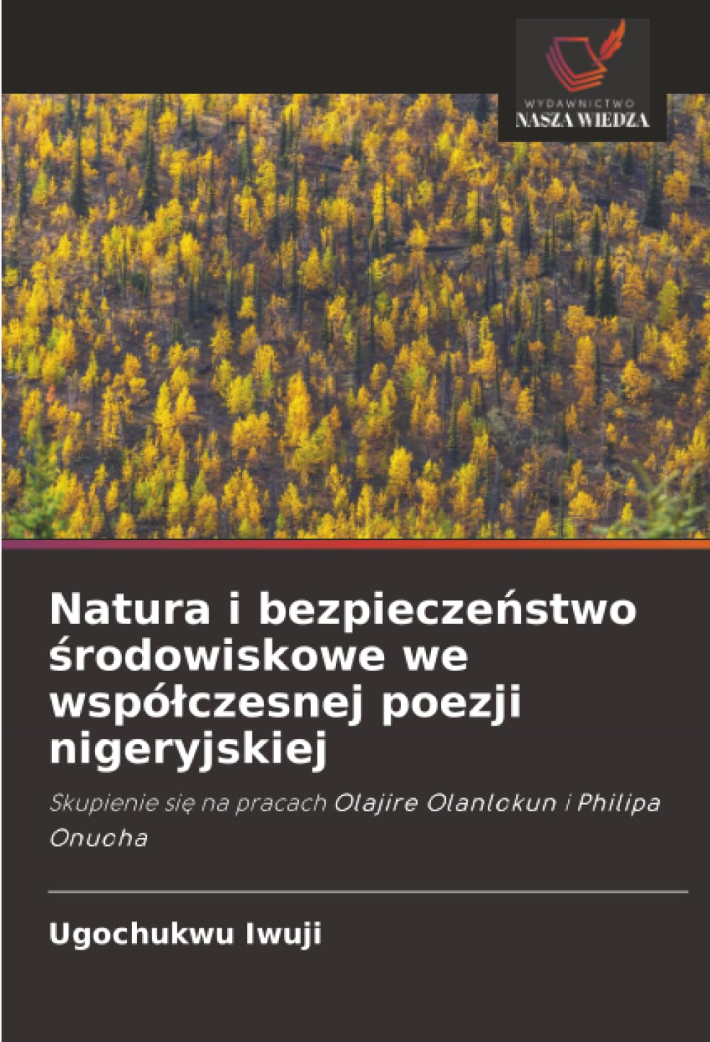 Natura i bezpiecze¿stwo ¿rodowiskowe we wspó¿czesnej poezji nigeryjskiej: Skupienie si¿ na pracach Olajire Olanlokun i Philipa Onuoha