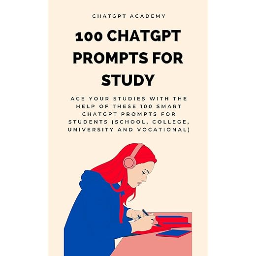 100 ChatGPT Prompts for Studies: Ace Your Studies with the Help of these 100 Smart ChatGPT Prompts for Students (School, College, University) (ChatGPT Prompts Collection Series Book 16)