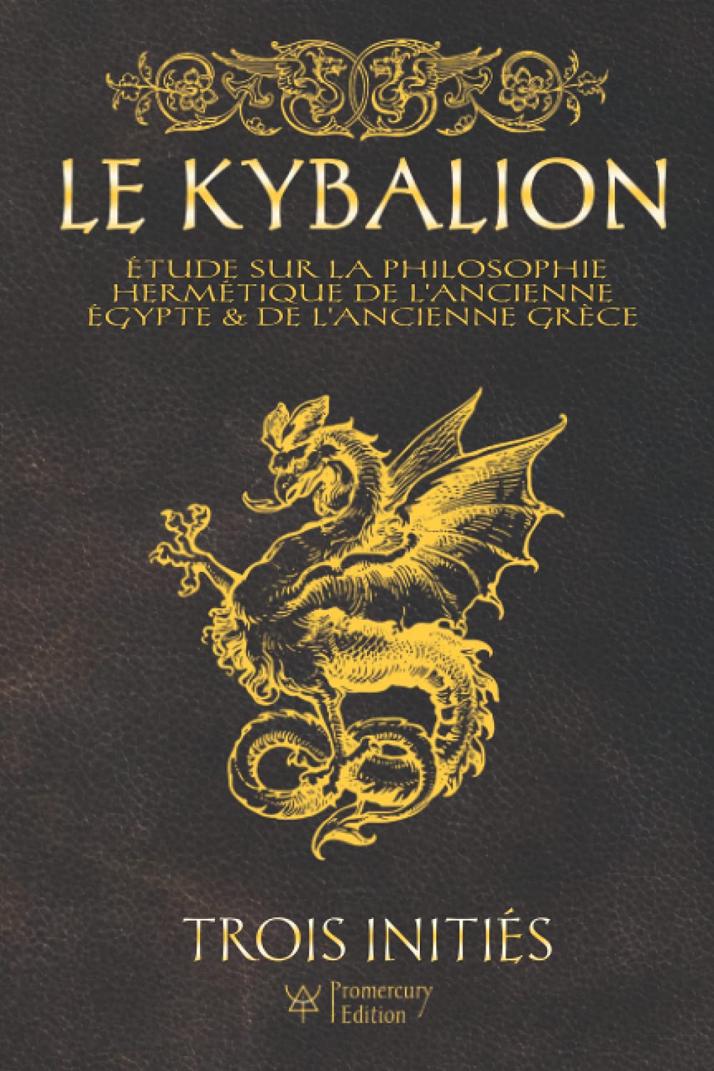 Le Kybalion: Etude Sur La Philosophie Hermétique De L'ancienne Egypte & De L'ancienne Grèce