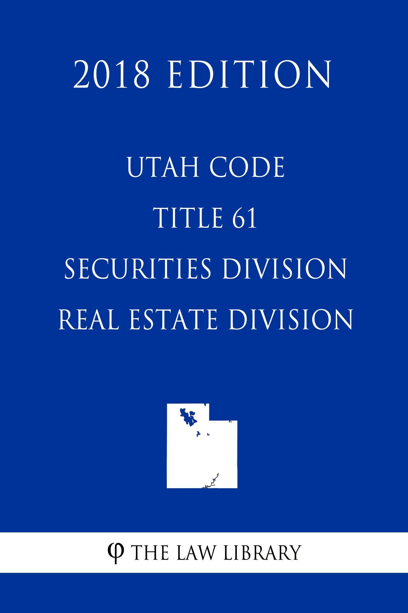 Utah Code - Title 61 - Securities Division - Real Estate Division (2018 Edition)