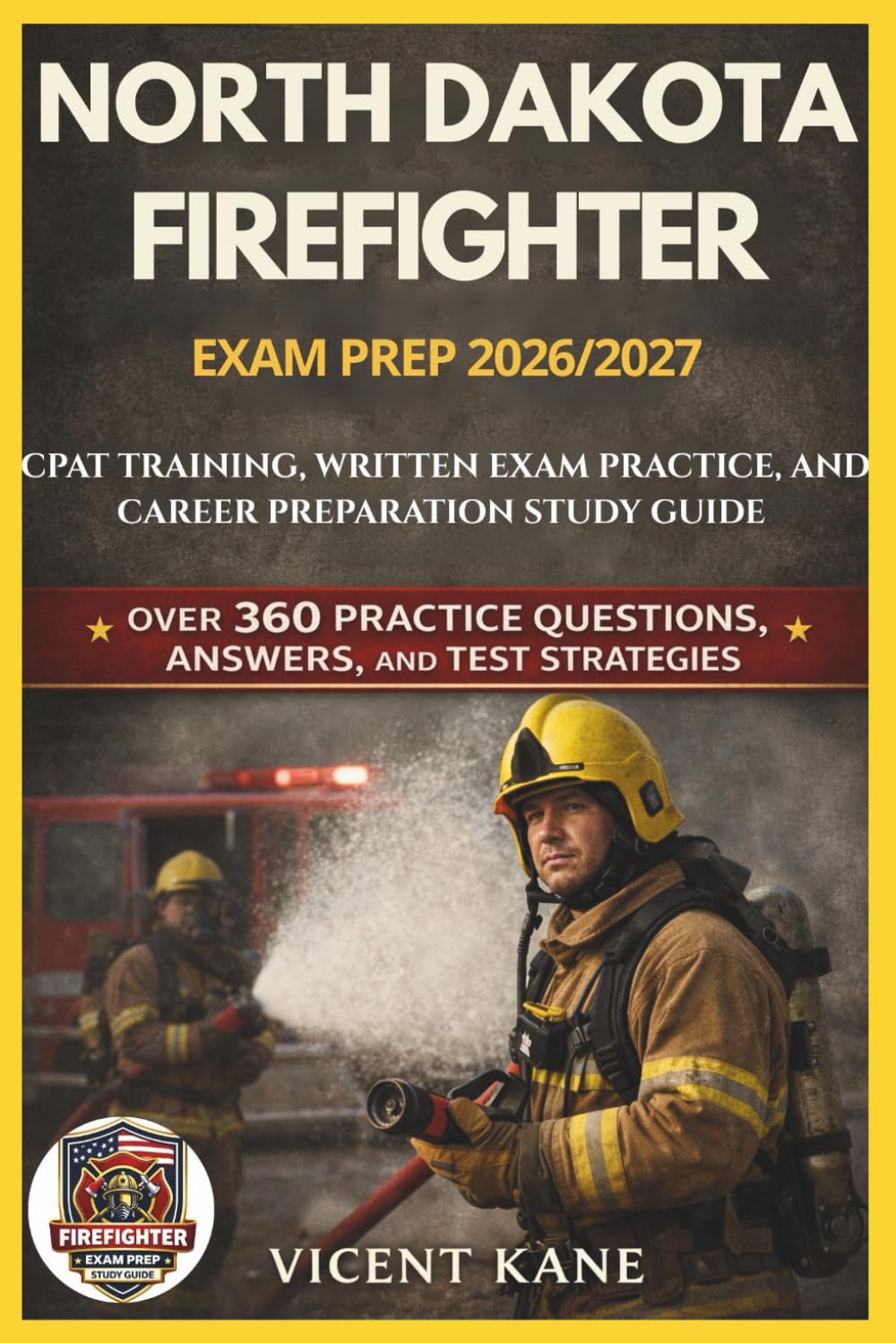 NORTH DAKOTA FIREFIGHTER EXAM PREP 2026/2027: CPAT Training, Written Exam Practice, and Career Preparation STUDY Guide