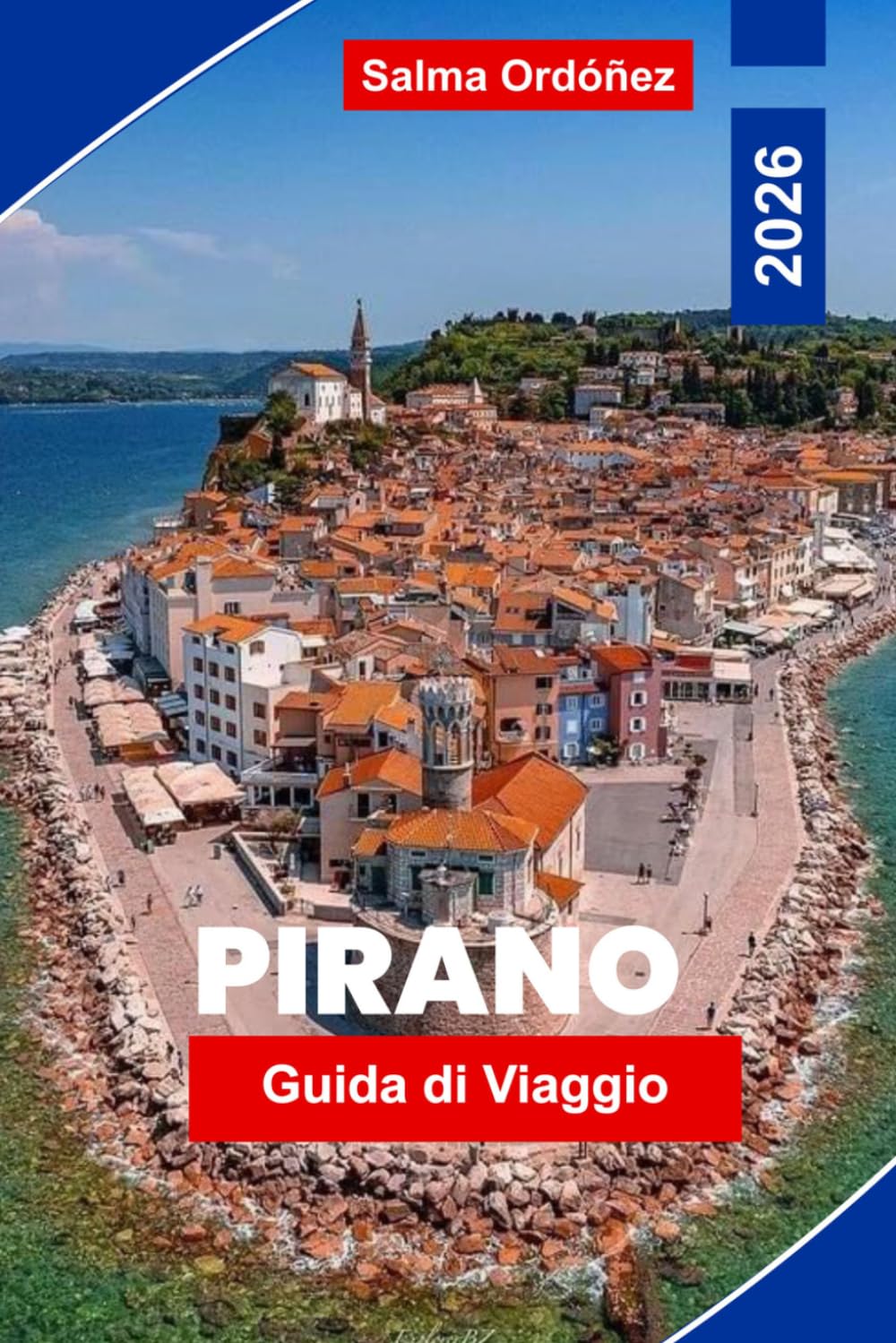 PIRANO Guida di viaggio 2026: Scopri l'architettura veneziana, le coste adriatiche, le strade storiche, la cucina locale e consigli pratici per la tua vacanza in Slovenia