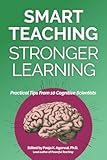 Smart Teaching Stronger Learning&colon; Practical Tips From 10 Cognitive Scientists