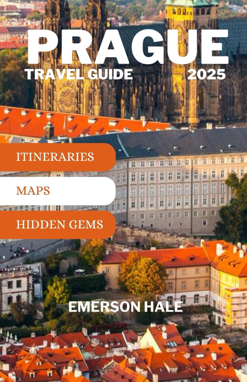 Prague Travel Guide 2025: Explore Prague Like a Local in 2025: Hidden Gems, Day Trips, Food, Festivals, and Insider Travel Tips