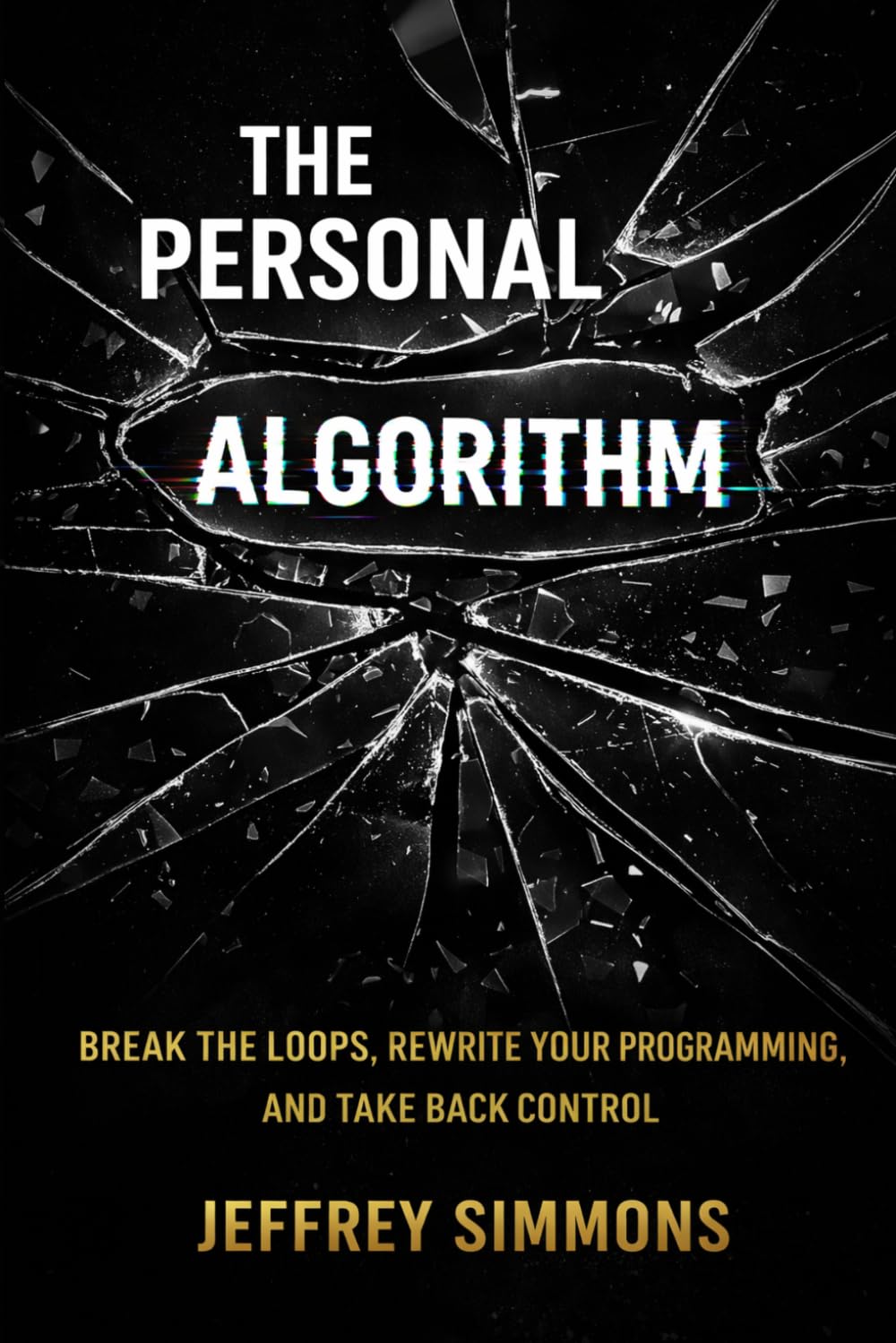 The Personal Algorithm: Break the Loops, Rewrite Your Programming, and Take Back Control