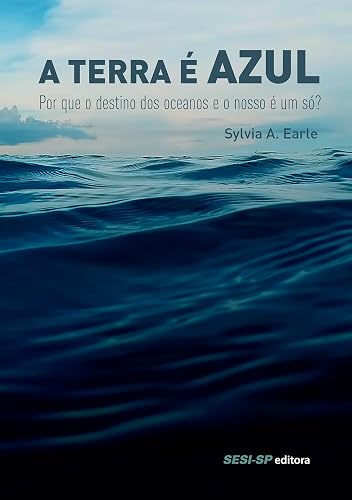 A Terra É Azul. Por que o Destino dos Oceanos e o Nosso É Um Só?