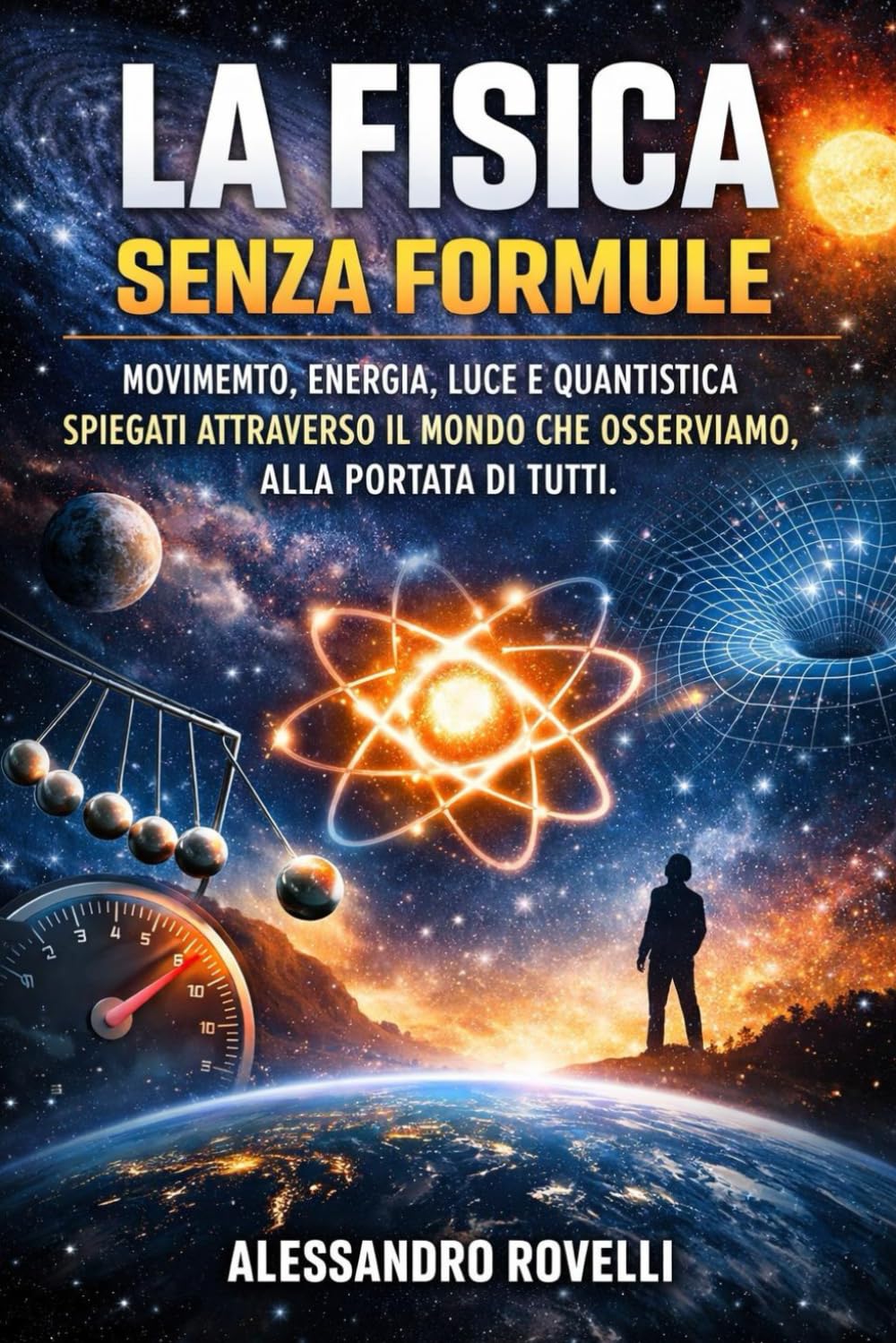 La Fisica senza Formule: Movimento, energia, luce e quantistica spiegati attraverso il mondo che osserviamo, alla portata di tutti