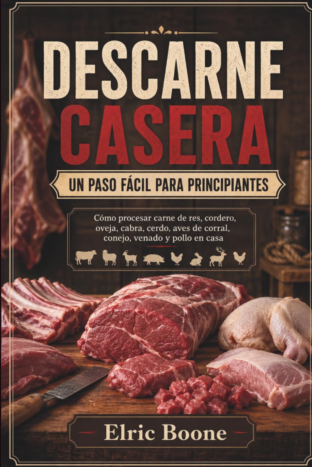 DESCARNE CASERA UN PASO FÁCIL PARA PRINCIPIANTES: Cómo procesar carne de res, cordero, oveja, cabra, cerdo, aves de corral, conejo, venado y pollo en casa