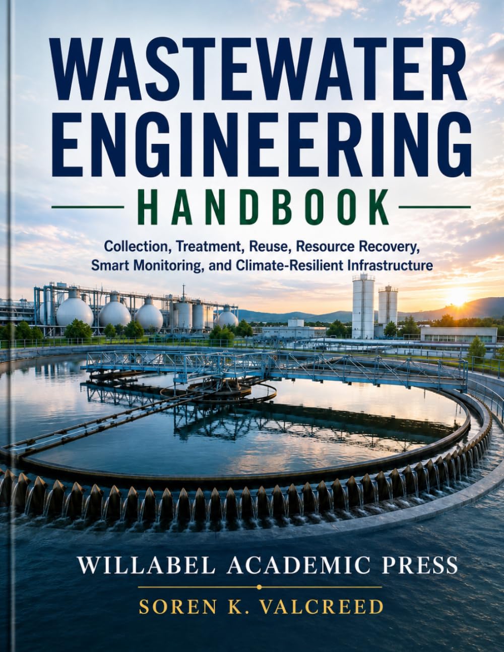 WASTEWATER ENGINEERING HANDBOOK: Collection, Treatment, Reuse, Resource Recovery, Smart Monitoring, and Climate-Resilient Infrastructure